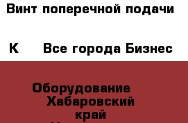 Винт поперечной подачи 16К20 - Все города Бизнес » Оборудование   . Хабаровский край,Николаевск-на-Амуре г.